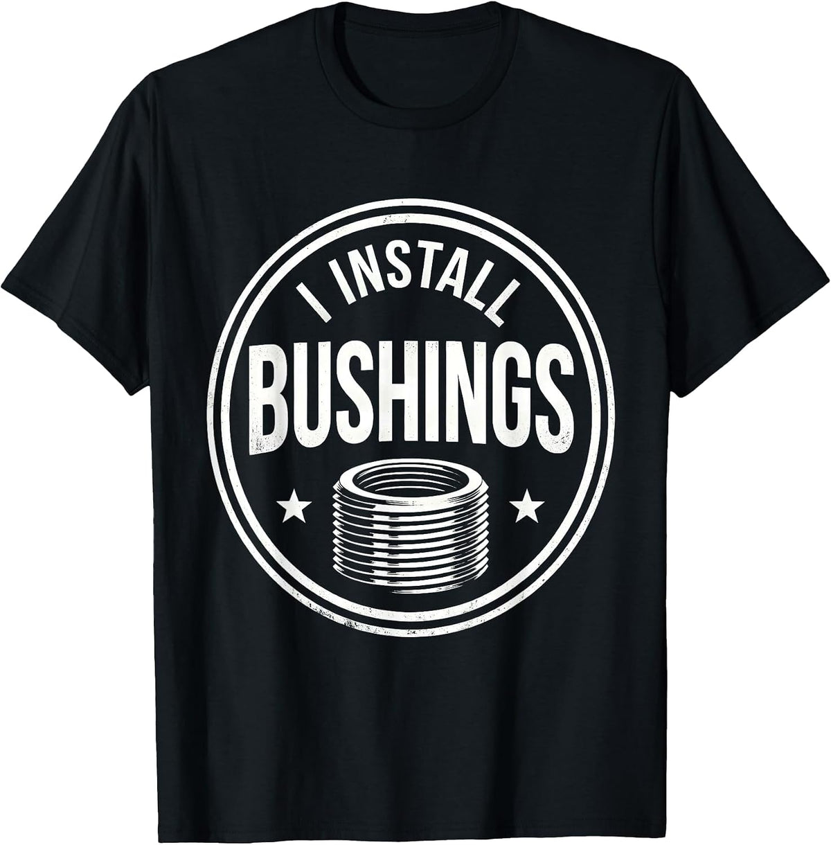 Men's I Install Bushings Funny Plumber Pipefitter Steamfitter Gift T-Shirt - Black