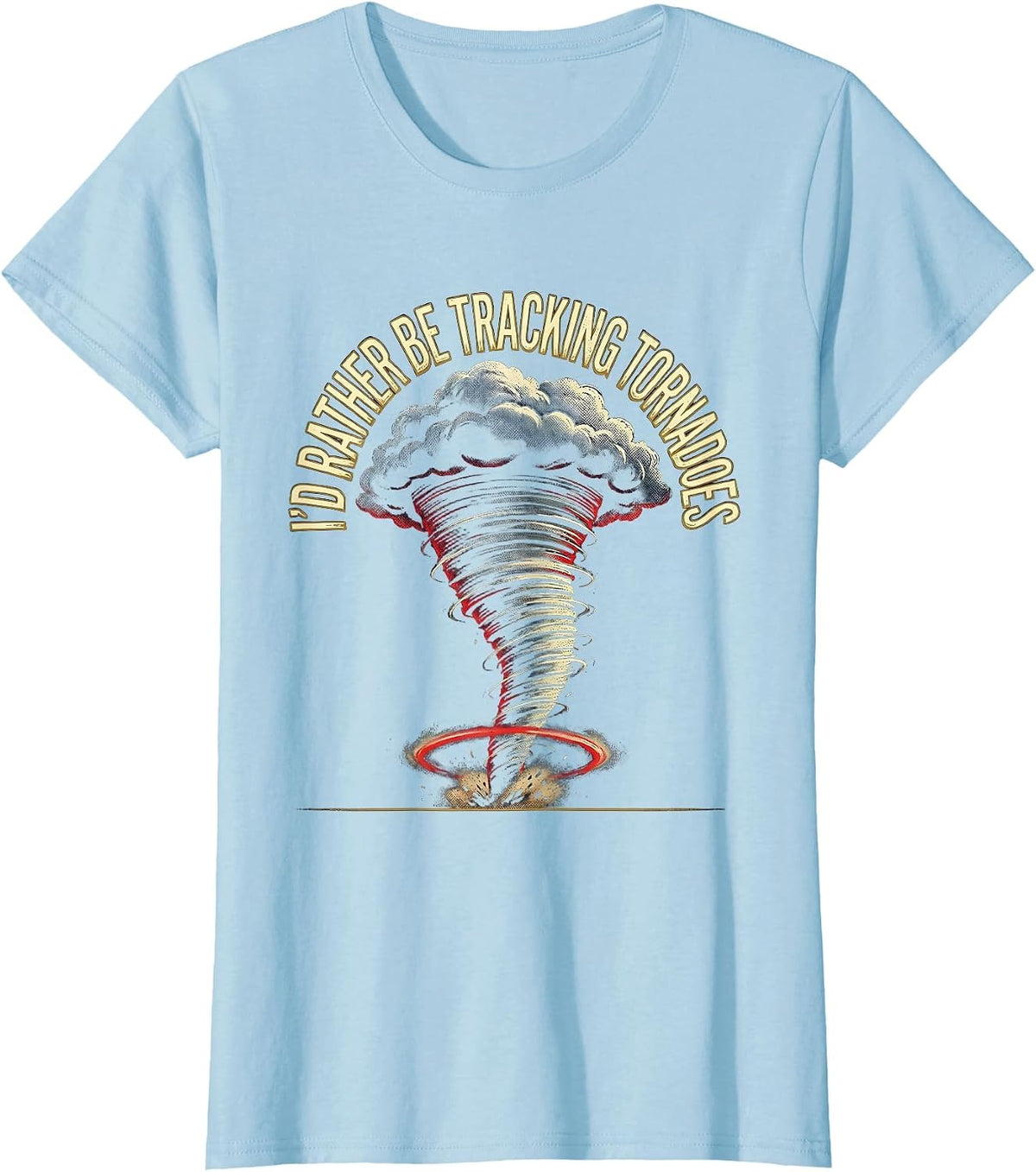Women's I'd Rather Be Tracking Tornadoes Funny Storm Chaser Weather T-Shirt - Baby Blue