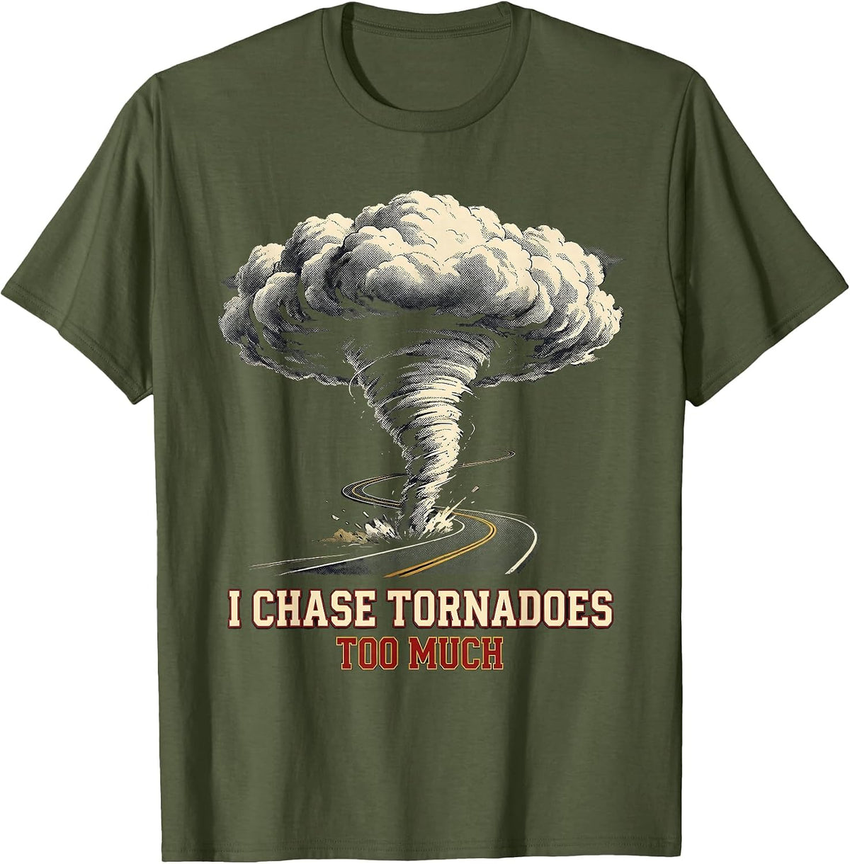 I Chase Tornadoes Too Much Funny Storm Chaser Meteorology T-Shirt - Olive Green