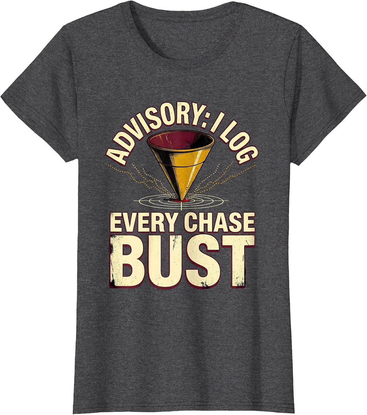Women's Advisory: I Log Every Chase Bust Distressed Storm Chaser T-Shirt - Dark Heather Grey