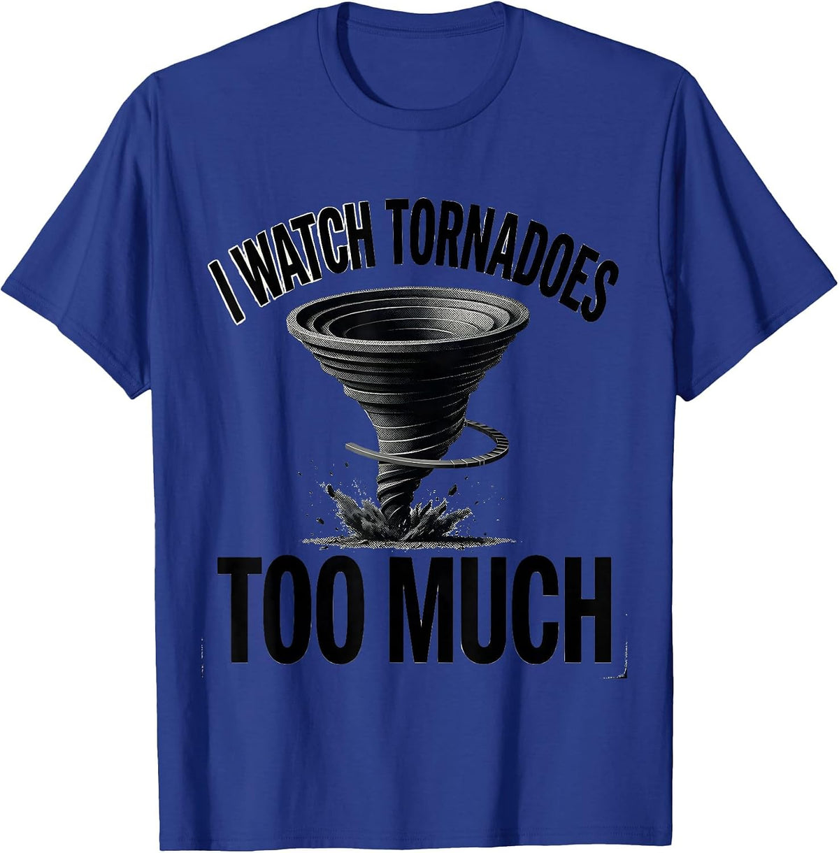 I Watch Tornadoes Too Much Funny Storm Chaser Tornado T-Shirt - Royal Blue
