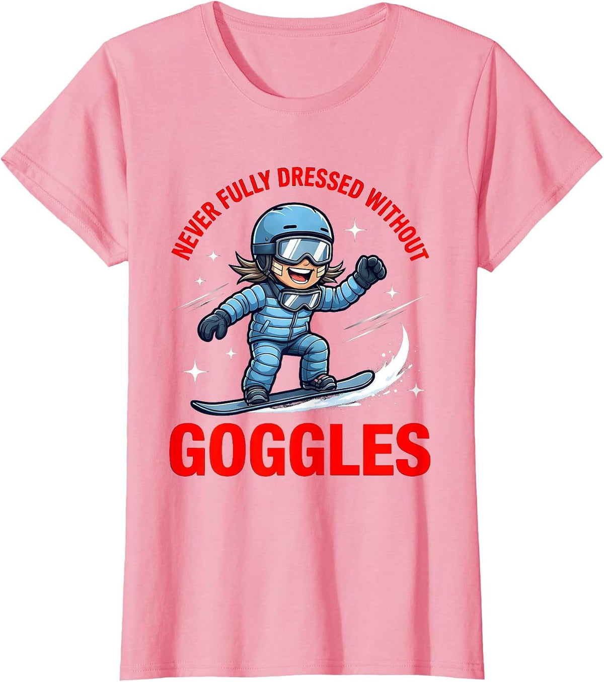 Women's NEVER FULLY DRESSED WITHOUT GOGGLES Funny Snowboarder T-Shirt - Pink