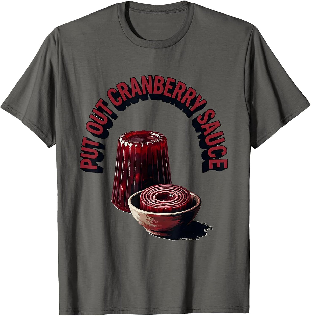 Men's Put Out Cranberry Sauce Funny Thanksgiving Food Humor T-Shirt - Asphalt Grey