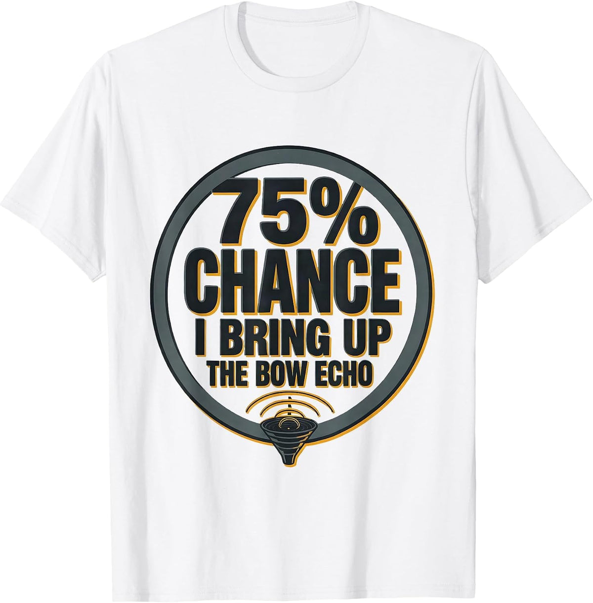 Men's 75% Chance I Bring Up The Bow Echo Funny Storm Chaser T-Shirt - White