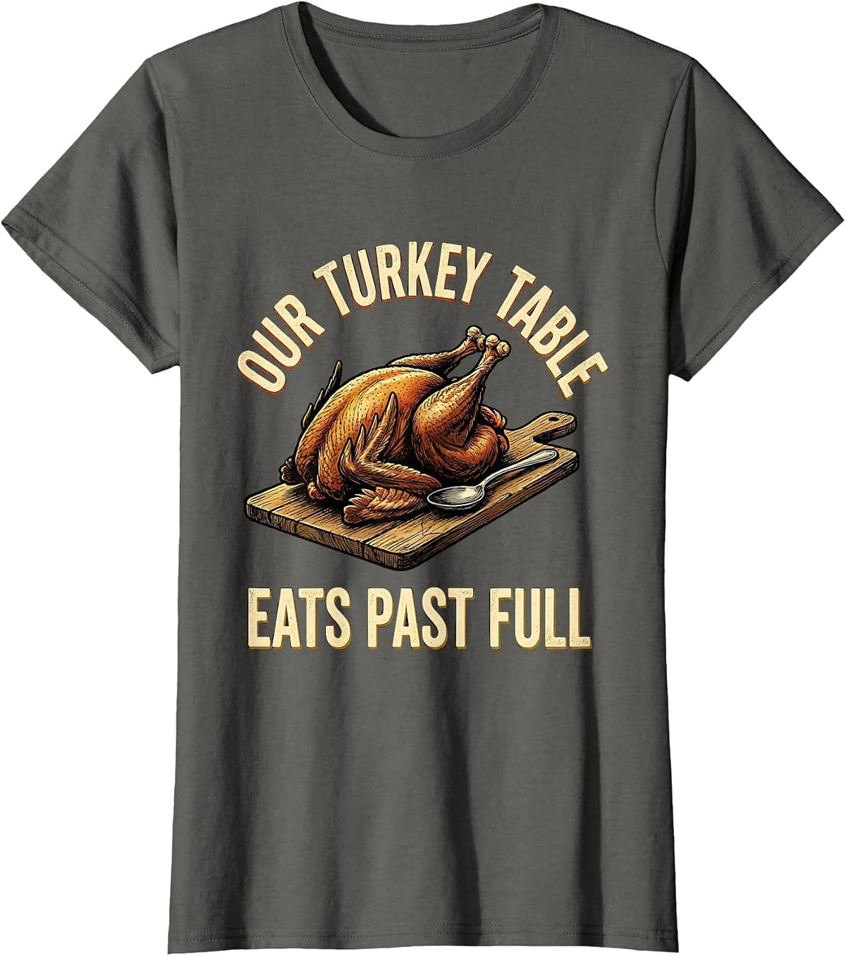 Women's Our Turkey Table Eats Past Full Funny Family Thanksgiving T-Shirt - Asphalt Grey