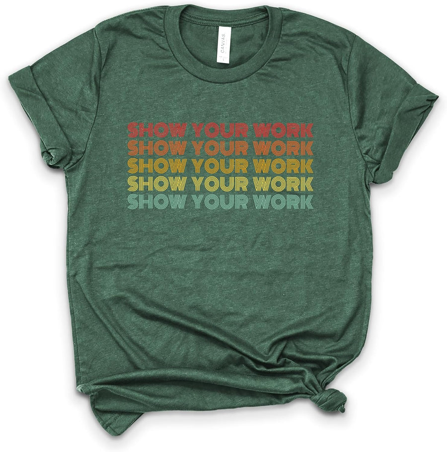 Show Your Work Teacher Shirt, Bella Canvas® Soft-Feel Unisex Tee Black - S - Unisex Heather Forest Green