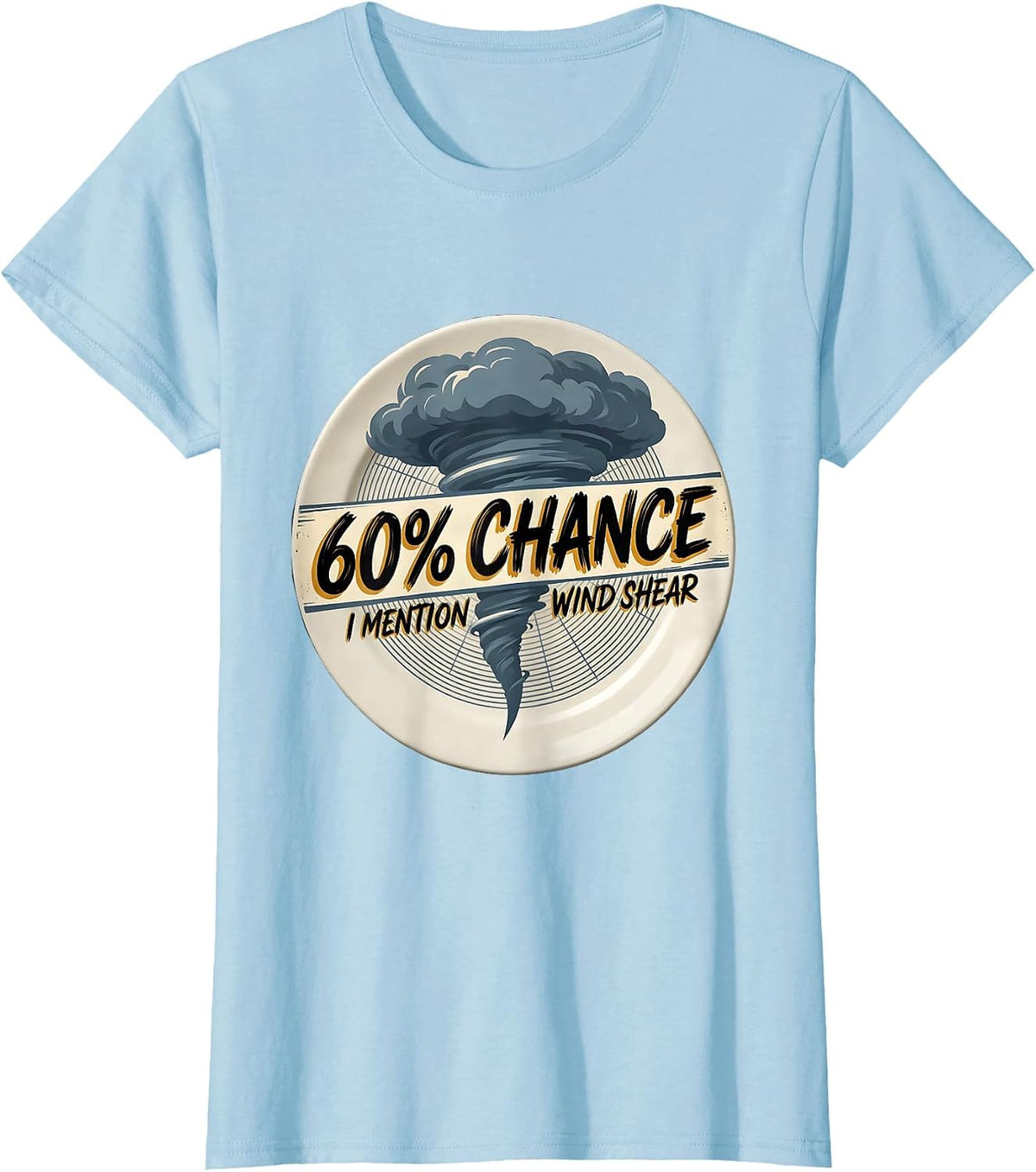 60% Chance I Mention Wind Shear Funny Storm Chaser T-Shirt - Baby Blue