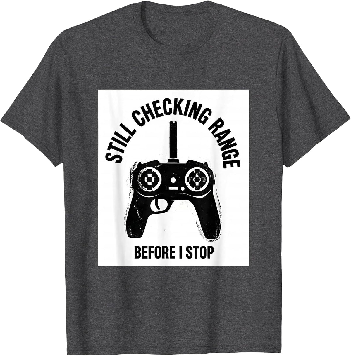 Still Checking Range Before I Stop RC Car Racing Hobbyist T-Shirt - Dark Heather Grey