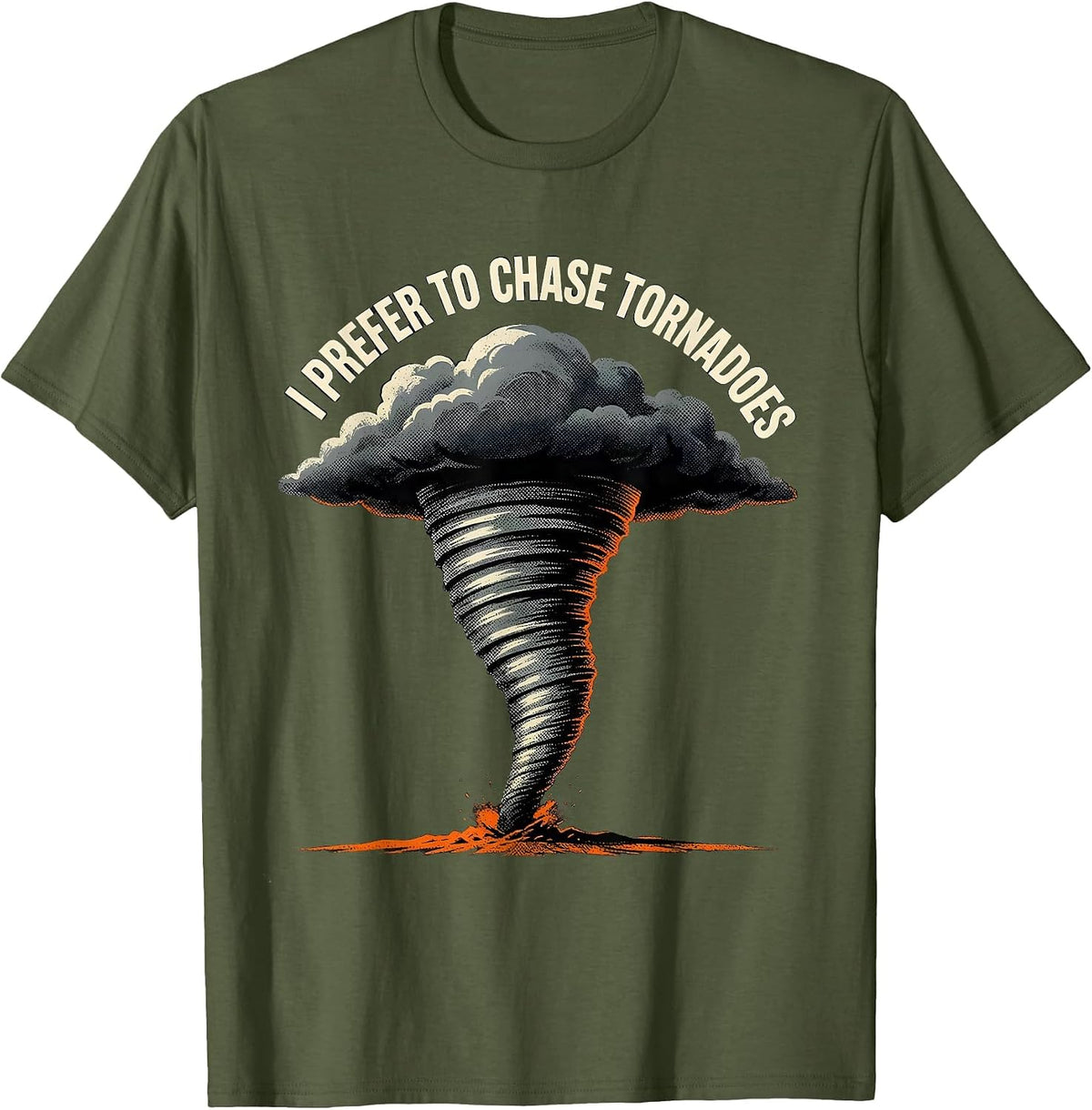I Prefer To Chase Tornadoes Funny Storm Chaser Meteorology T-Shirt - Olive Green