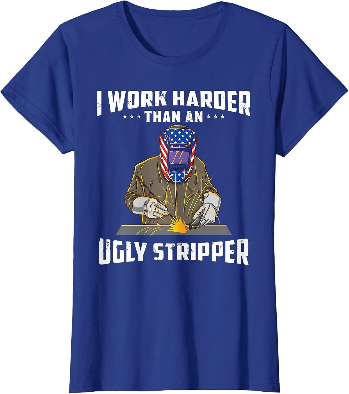 I Work Harder Than an Ugly Stripper Funny Welder Welding T-Shirt - Royal Blue