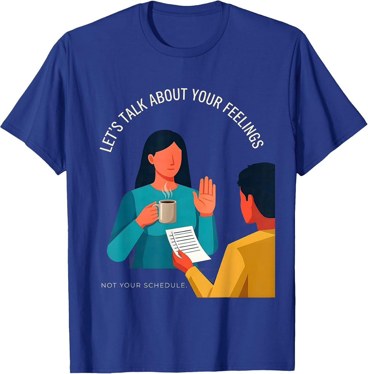 Let's Talk About Your Feelings, Not Your Schedule Funny T-Shirt - Royal Blue