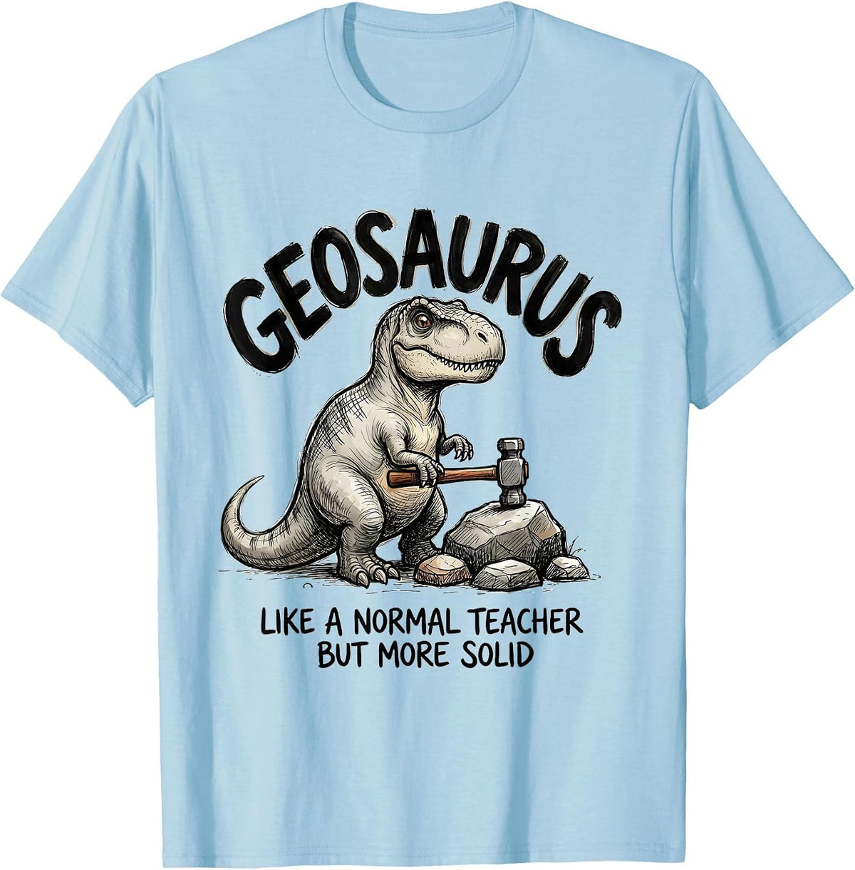 Men's Geosaurus — Like A Normal Teacher But More Solid Funny T-Shirt - Baby Blue