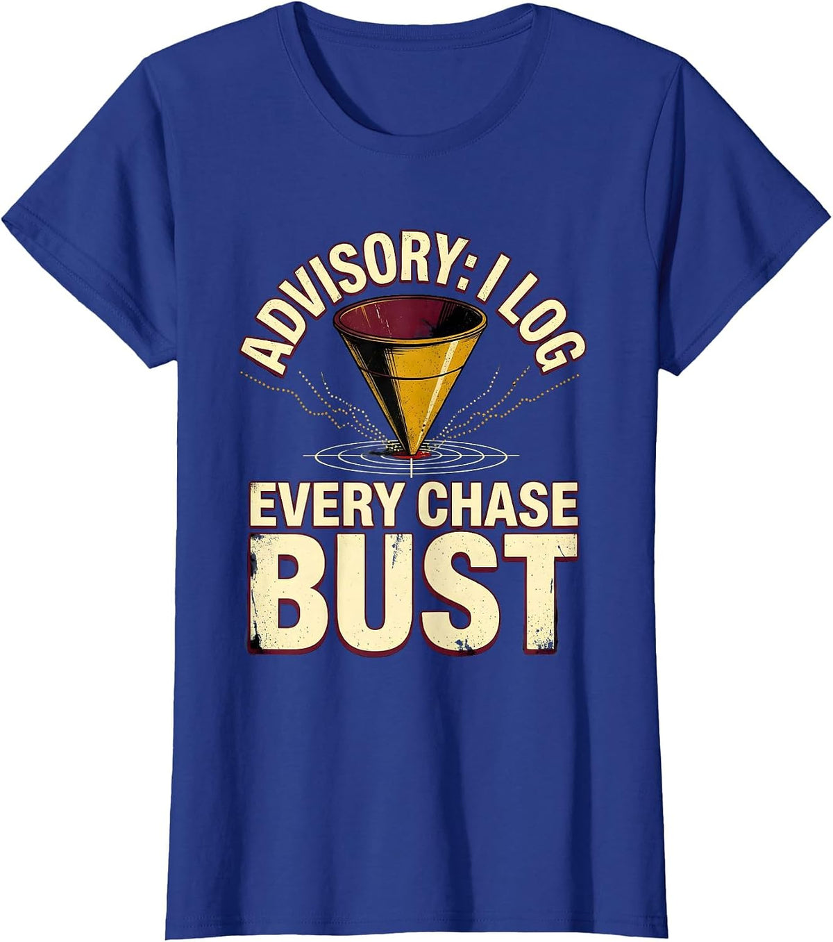 Women's Advisory: I Log Every Chase Bust Distressed Storm Chaser T-Shirt - Royal Blue