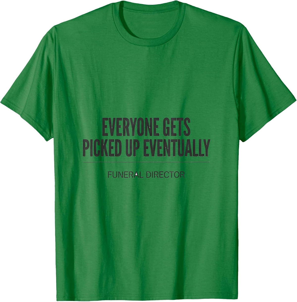 Men's Everyone Gets Picked Up Eventually — Funeral Director T-Shirt - Kelly Green