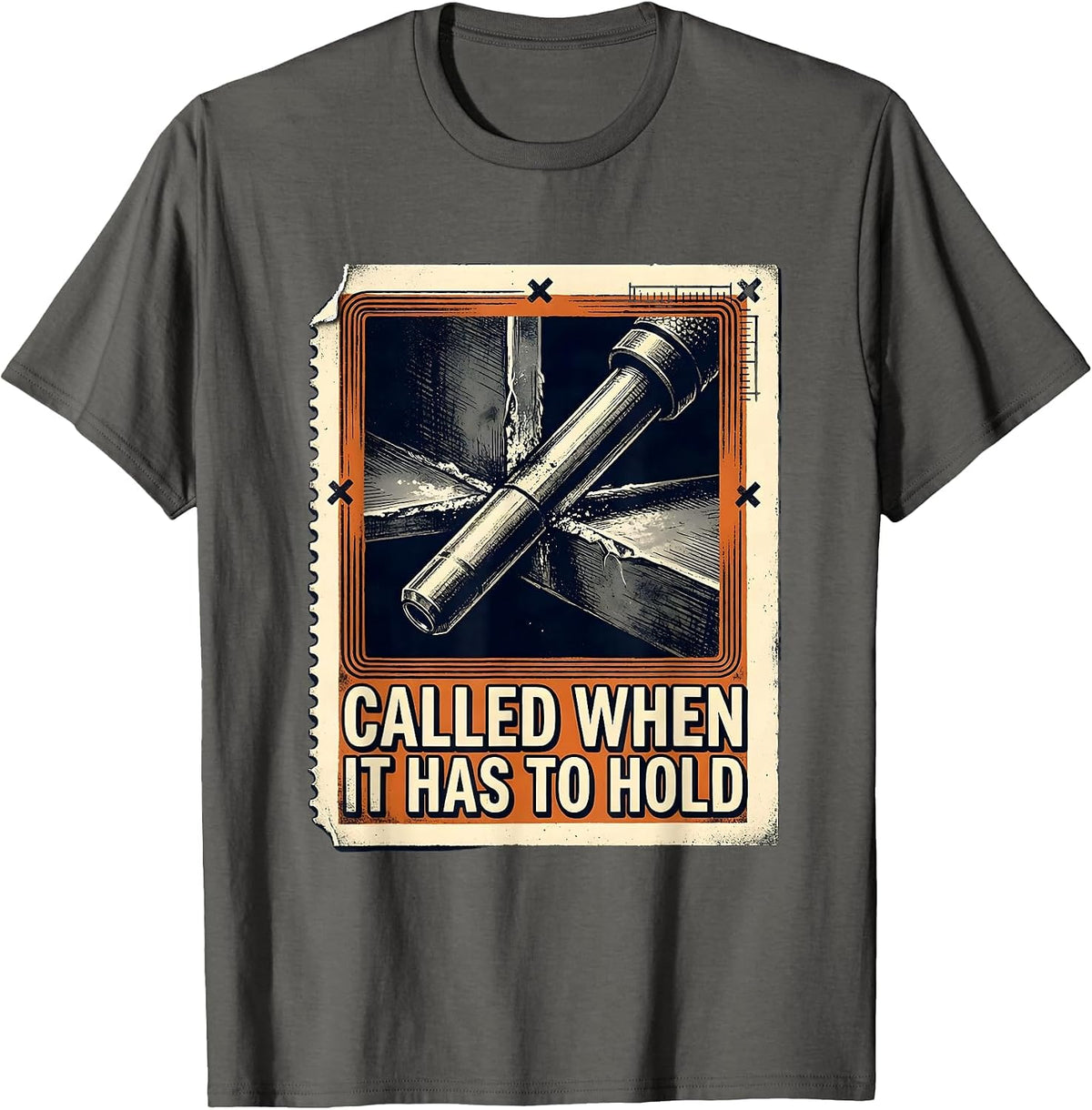 Called When It Has To Hold Funny Welder Metalworker Humor T-Shirt - Asphalt Grey