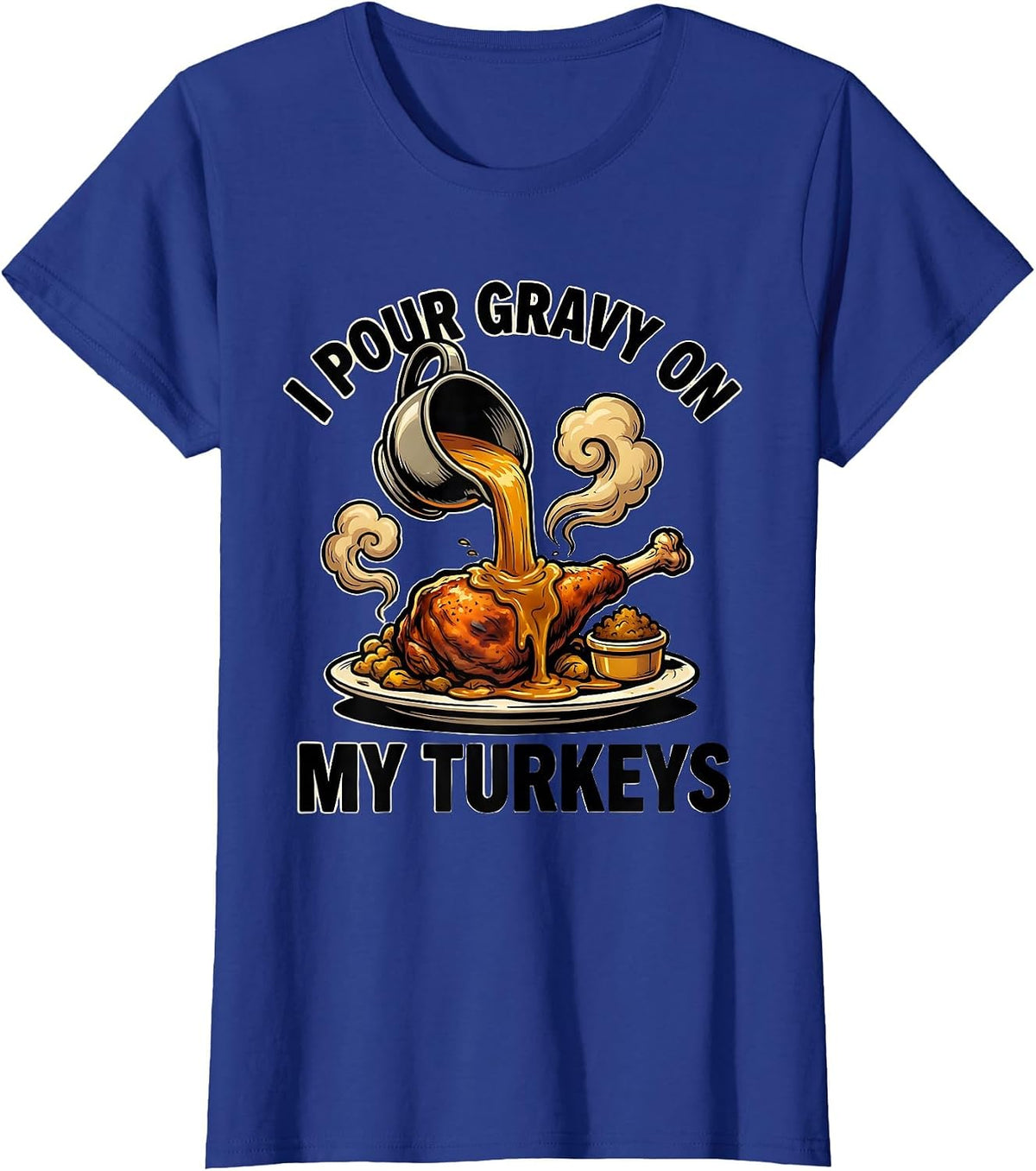 Women's I Pour Gravy On My Turkeys Funny Thanksgiving Family Humor T-Shirt - Royal Blue
