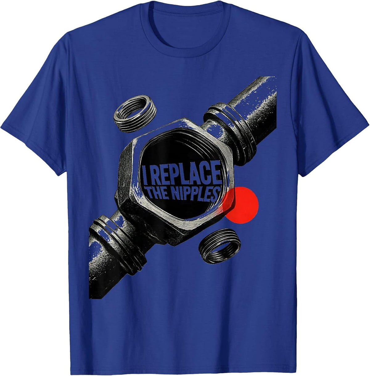 Men's I Replace The Nipples Funny Plumber Pipefitter Occupation T-Shirt - Royal Blue