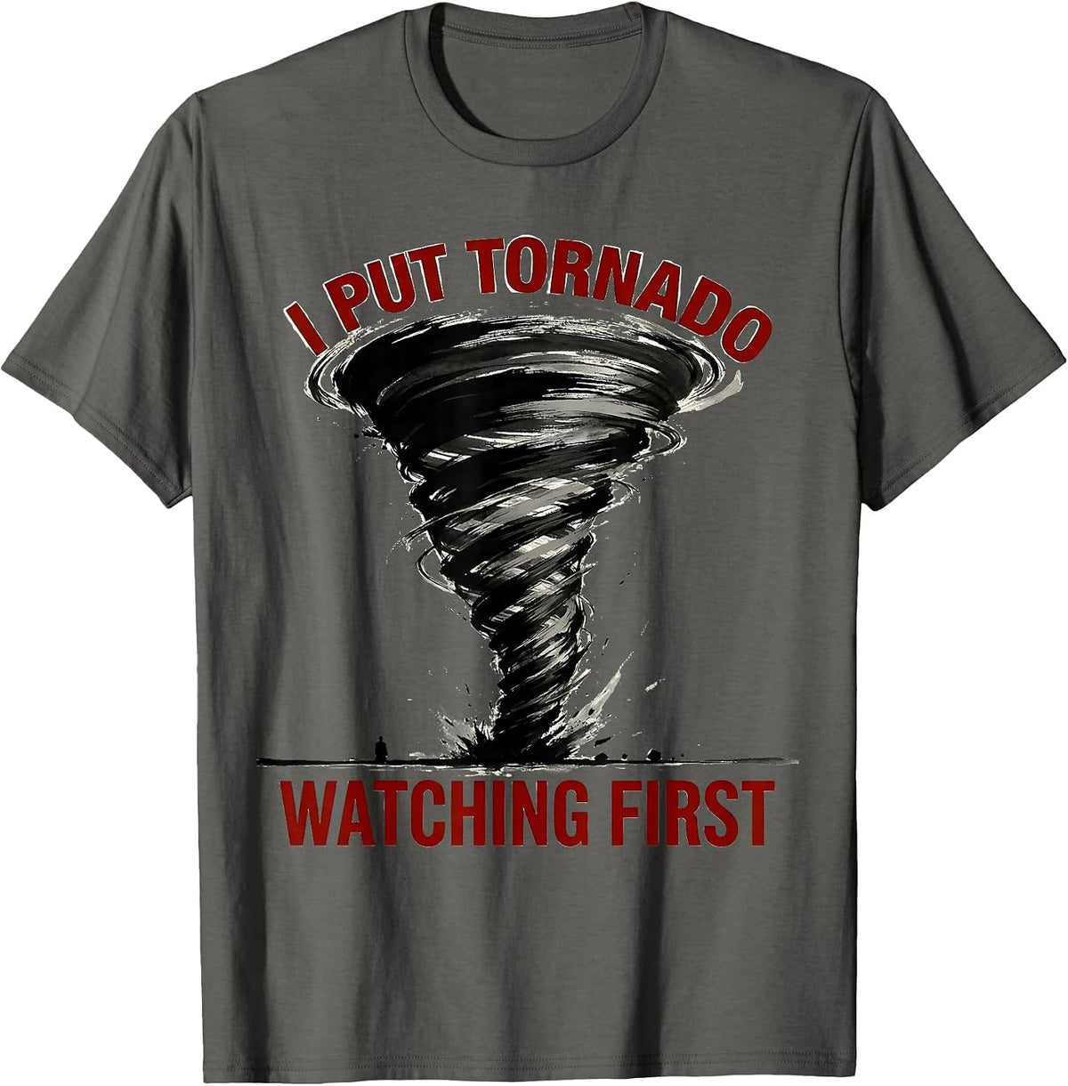 Men's I Put Tornado Watching First Funny Storm Chaser Meteorology T-Shirt - Asphalt Grey