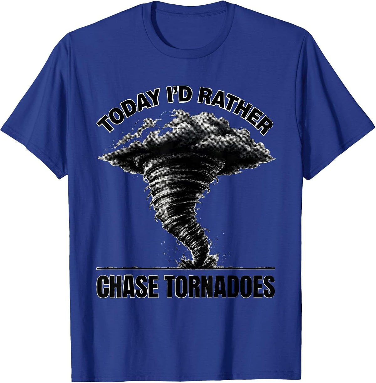 Men's Today, I'd Rather Chase Tornadoes Funny Storm Chaser T-Shirt - Royal Blue