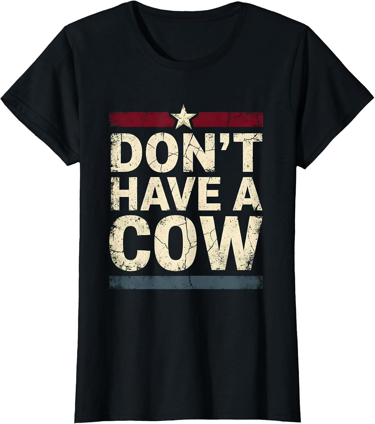 Don't Have A Cow Funny Cattle Humor Design T-Shirt - Black