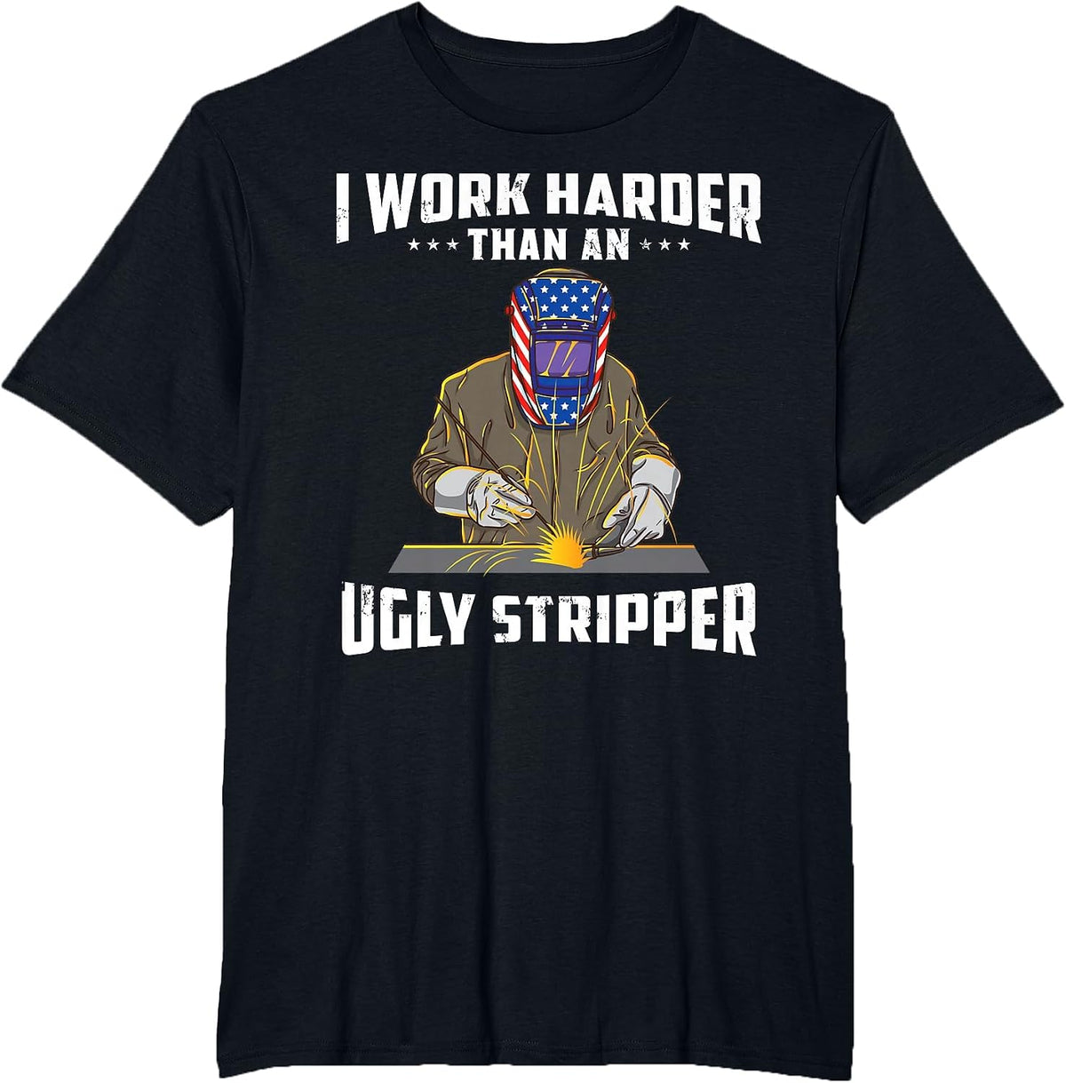 I Work Harder Than an Ugly Stripper Funny Welder Welding T-Shirt - Black