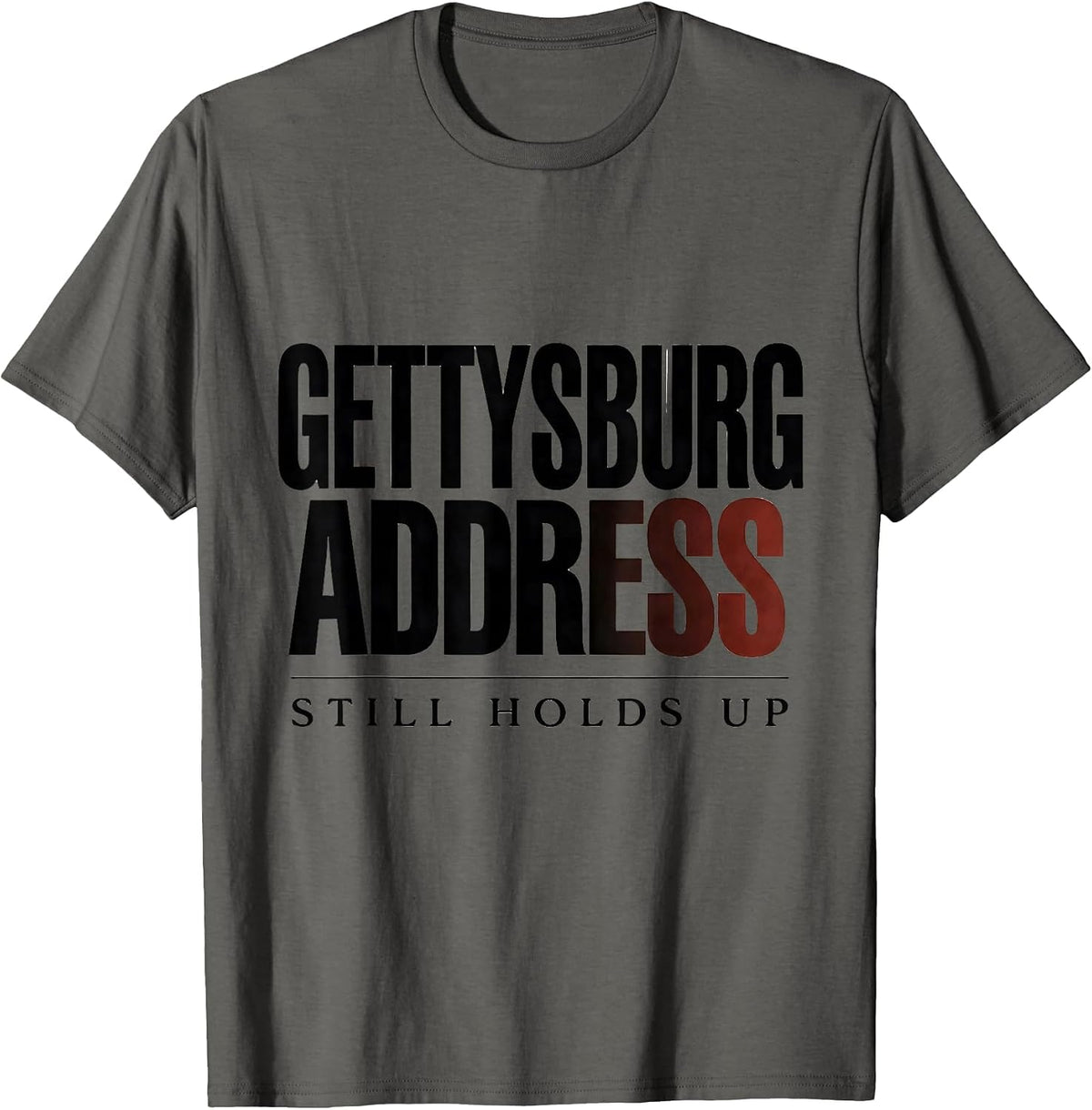 Gettysburg Address: Still Holds Up Funny Abraham Lincoln T-Shirt - Asphalt Grey