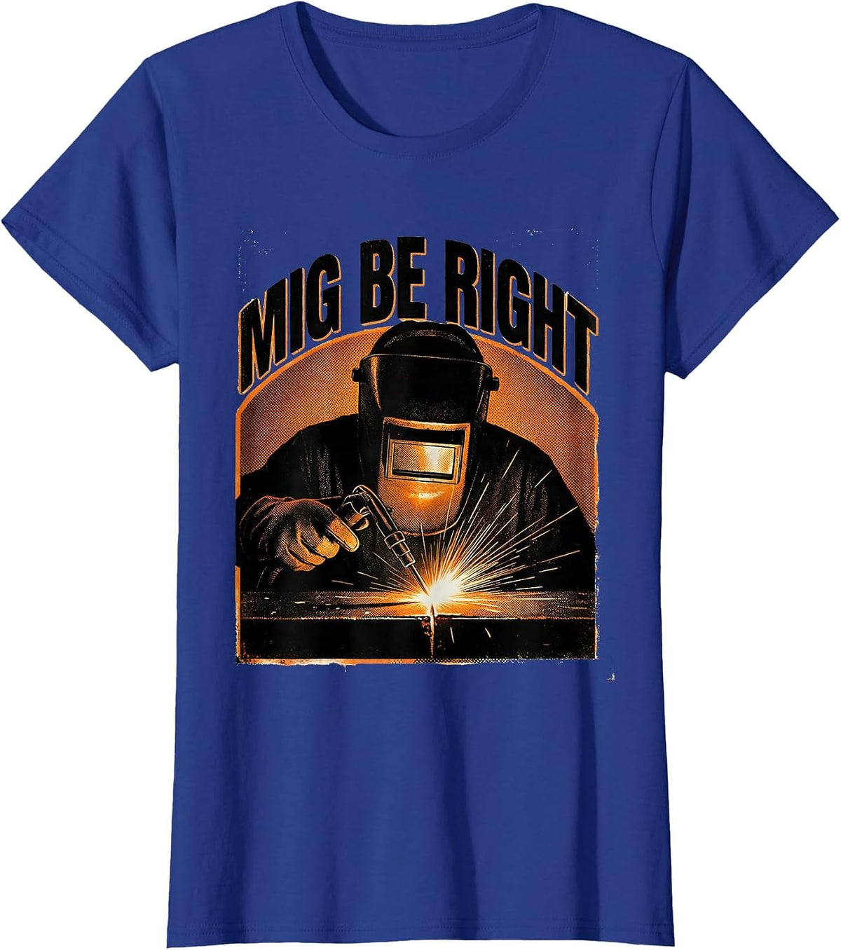 Women's MIG Be Right Funny Welder Tradesperson Welding Humor T-Shirt - Royal Blue