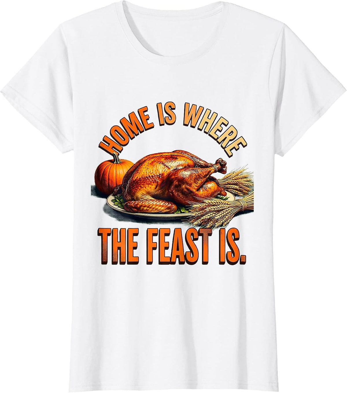 Women's Home Is Where The Feast Is Thanksgiving Design T-Shirt - White