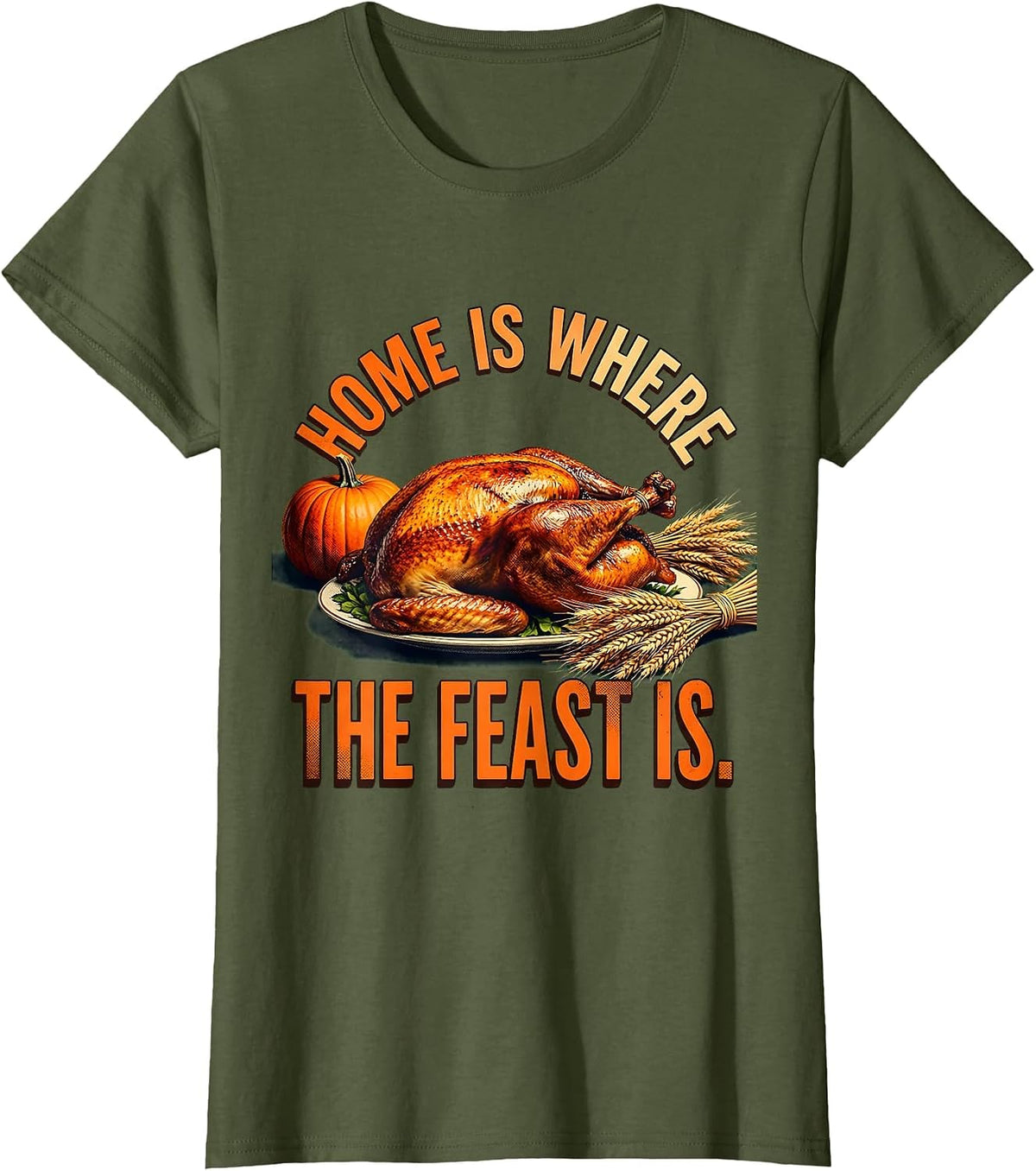 Women's Home Is Where The Feast Is Thanksgiving Design T-Shirt - Olive Green