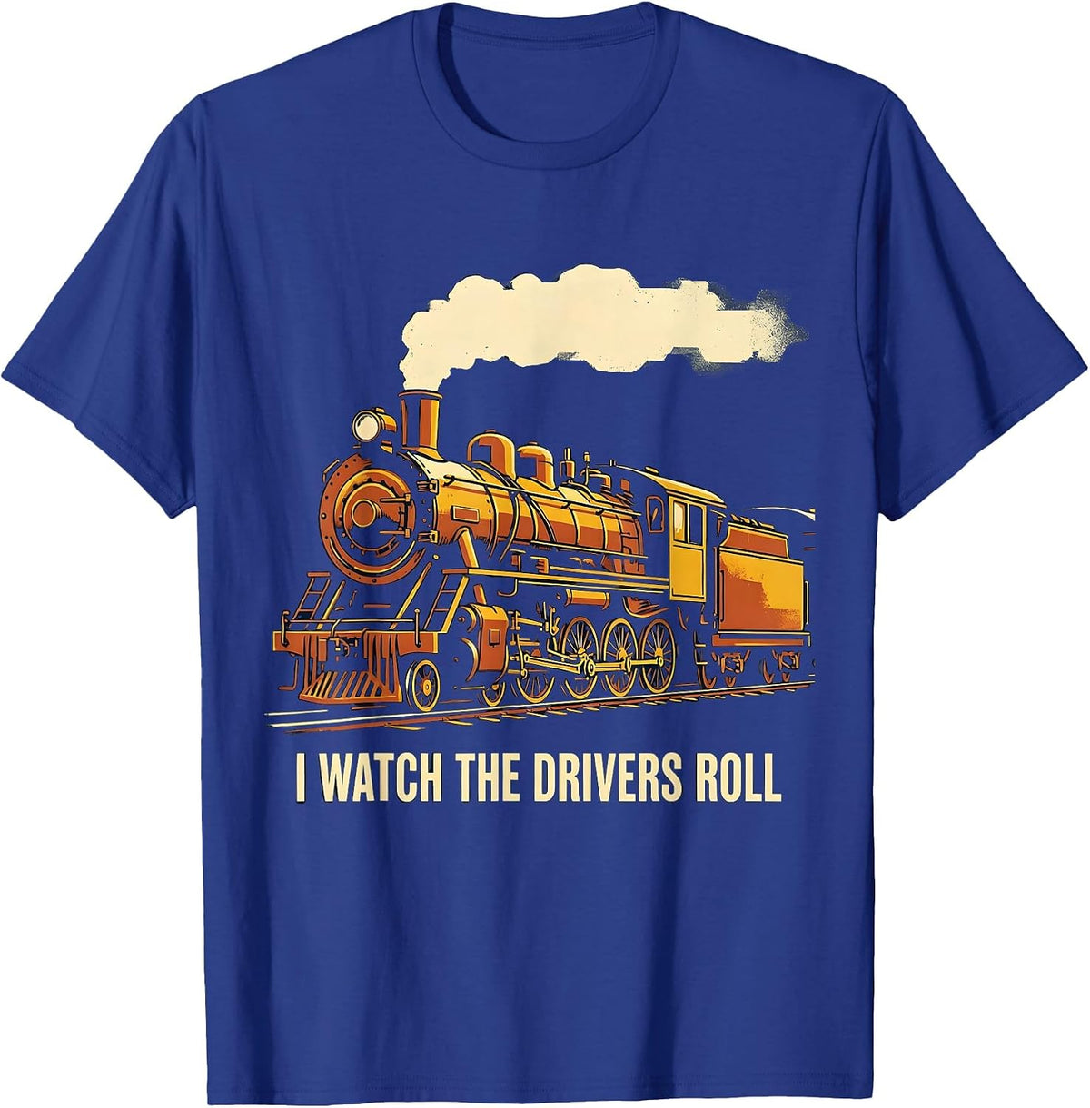 I Watch The Drivers Roll Vintage Steam Locomotive Train T-Shirt - Royal Blue