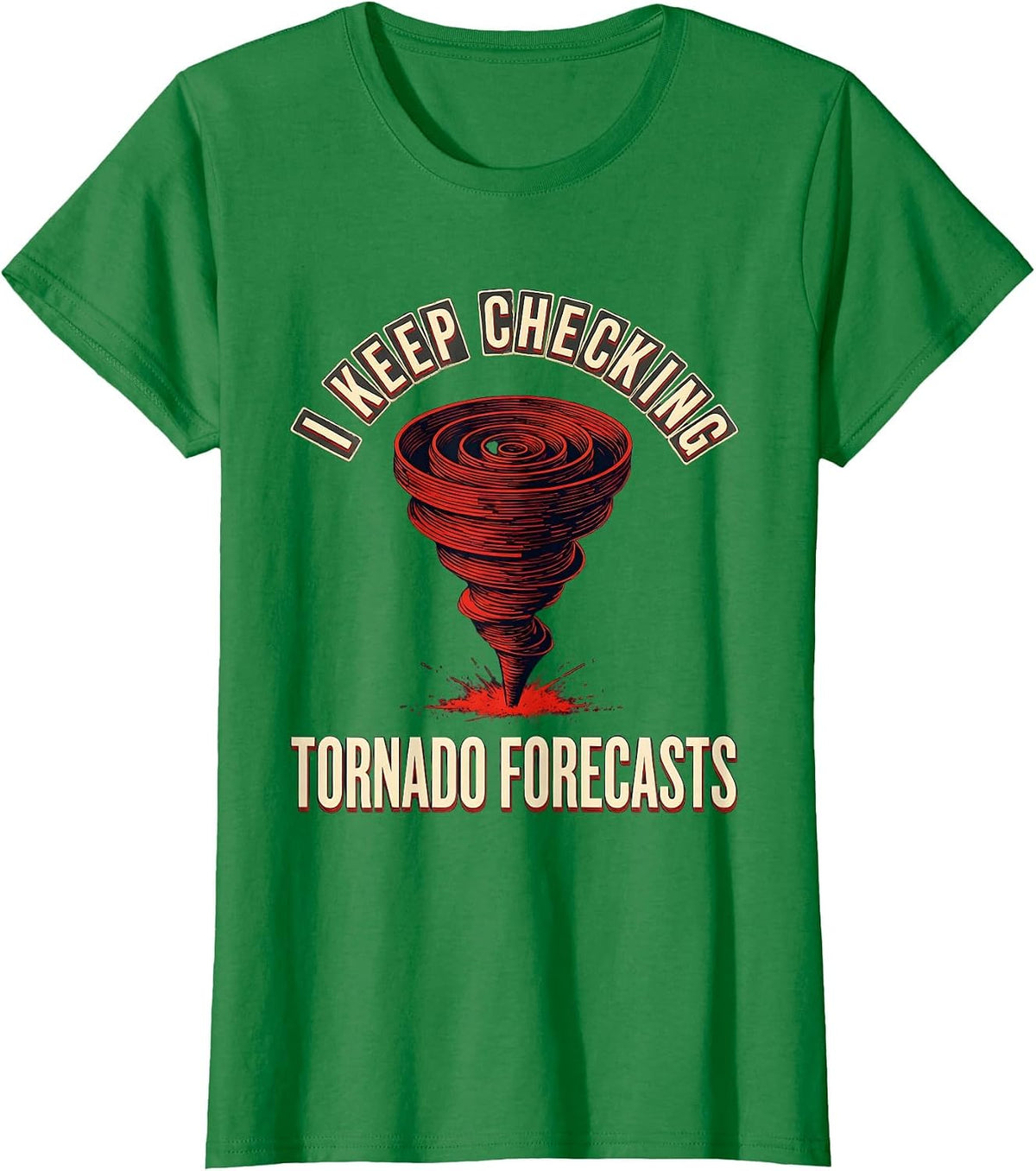 I Keep Checking Tornado Forecasts Funny Storm Chaser Tornado T-Shirt - Kelly Green