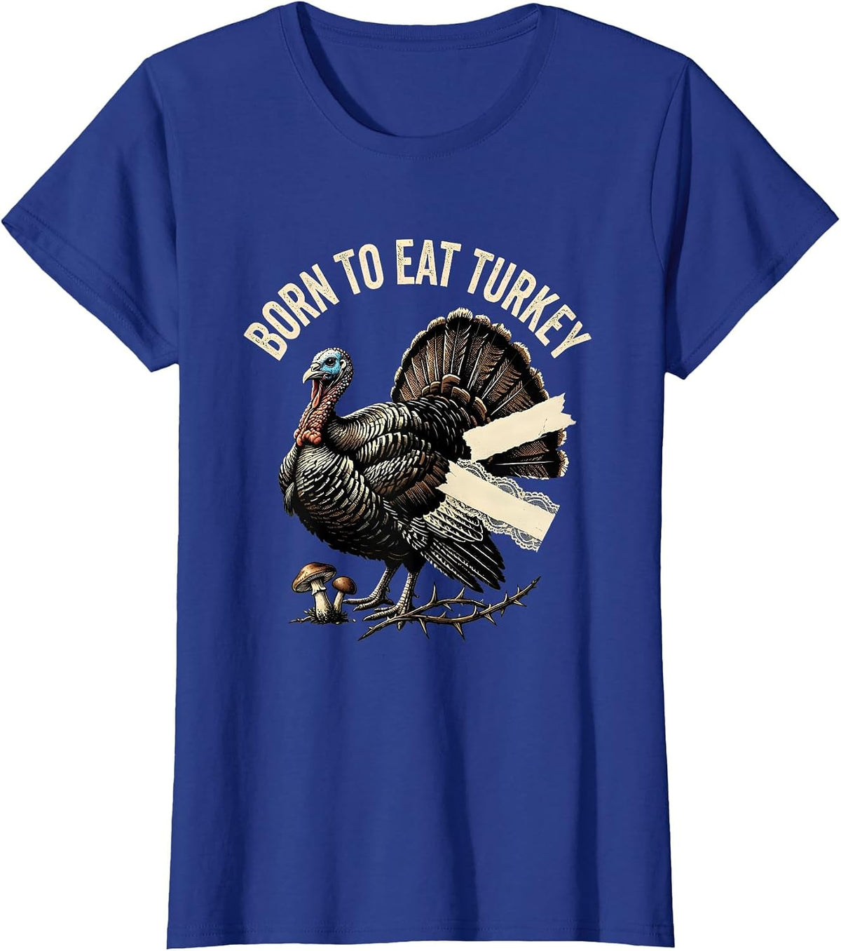 Women's Born to Eat Turkey Funny Thanksgiving Design T-Shirt - Royal Blue