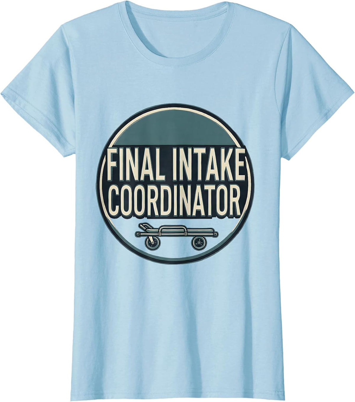Final Intake Coordinator Dark Humor Sarcastic Mortician Gift T-Shirt - Baby Blue