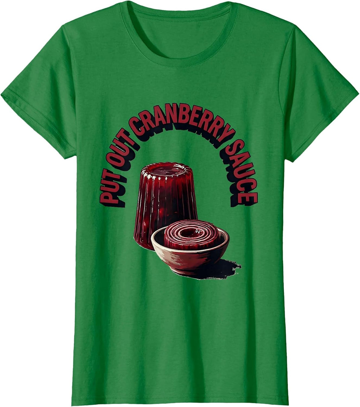 Women's Put Out Cranberry Sauce Funny Thanksgiving Food Humor T-Shirt - Kelly Green