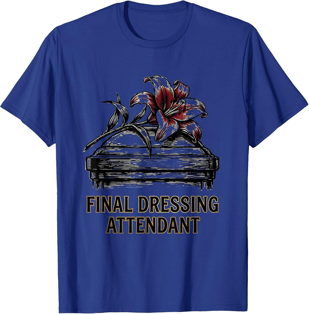 Men's Final Dressing Attendant Dark Humor Sarcastic Mortician Gift T-Shirt - Royal Blue