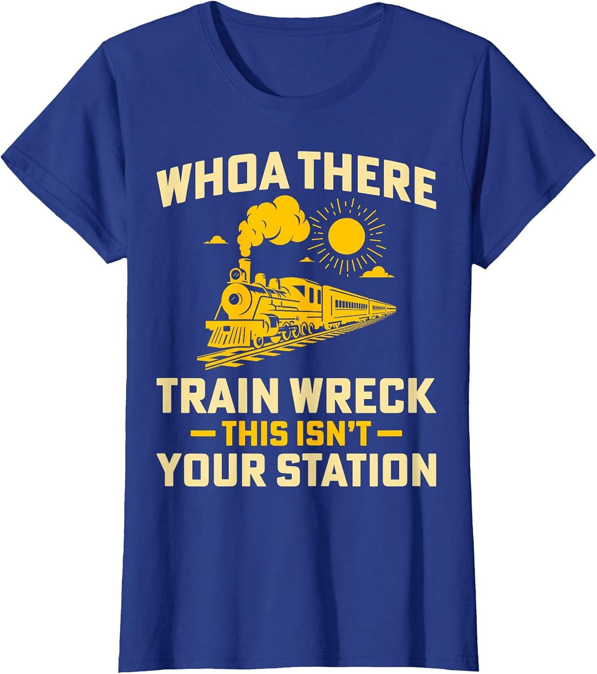 Whoa There Train Wreck This Isn't Your Station - Locomotive T-Shirt - Royal Blue