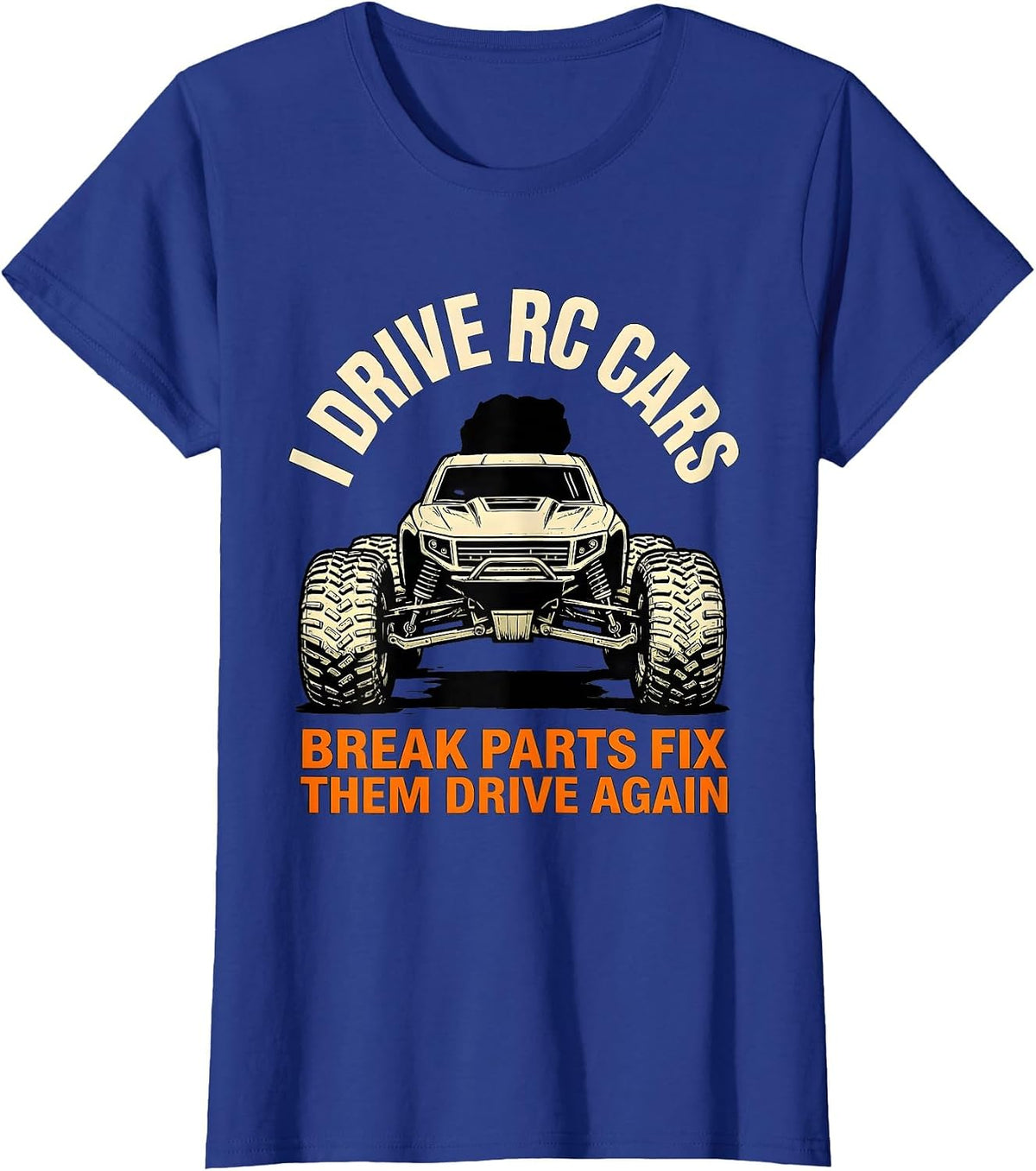 Women's I Drive RC Cars, Break Parts, Fix Them, Drive Again RC Racer T-Shirt - Royal Blue
