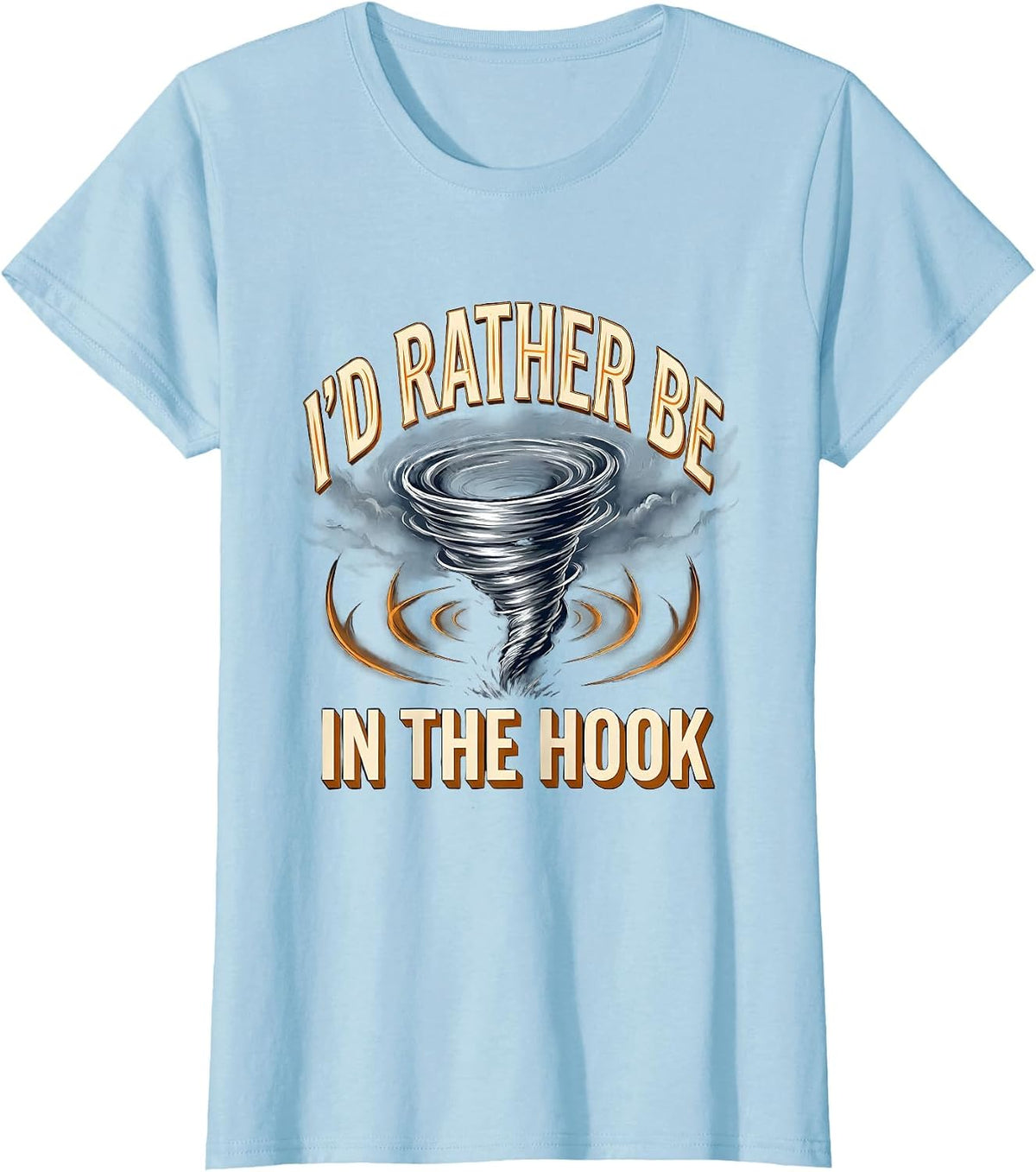 I'd Rather Be In The Hook Funny Storm Chaser Tornado T-Shirt - Baby Blue