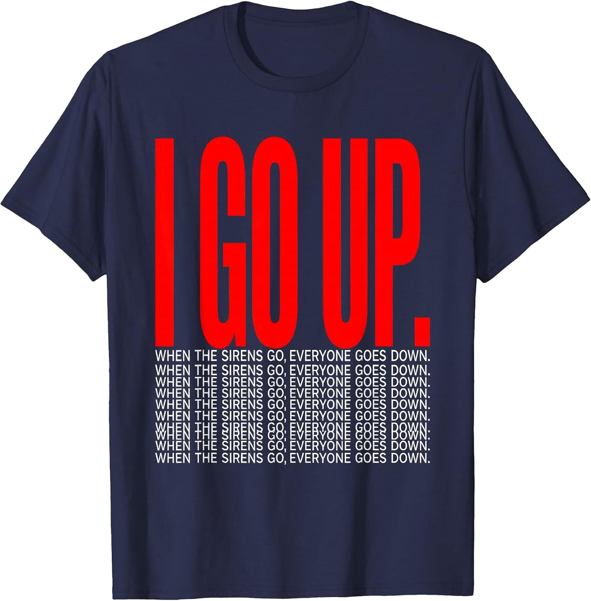When The Sirens Go, Everyone Goes Down I Go Up Storm Chaser T-Shirt - Navy Blue