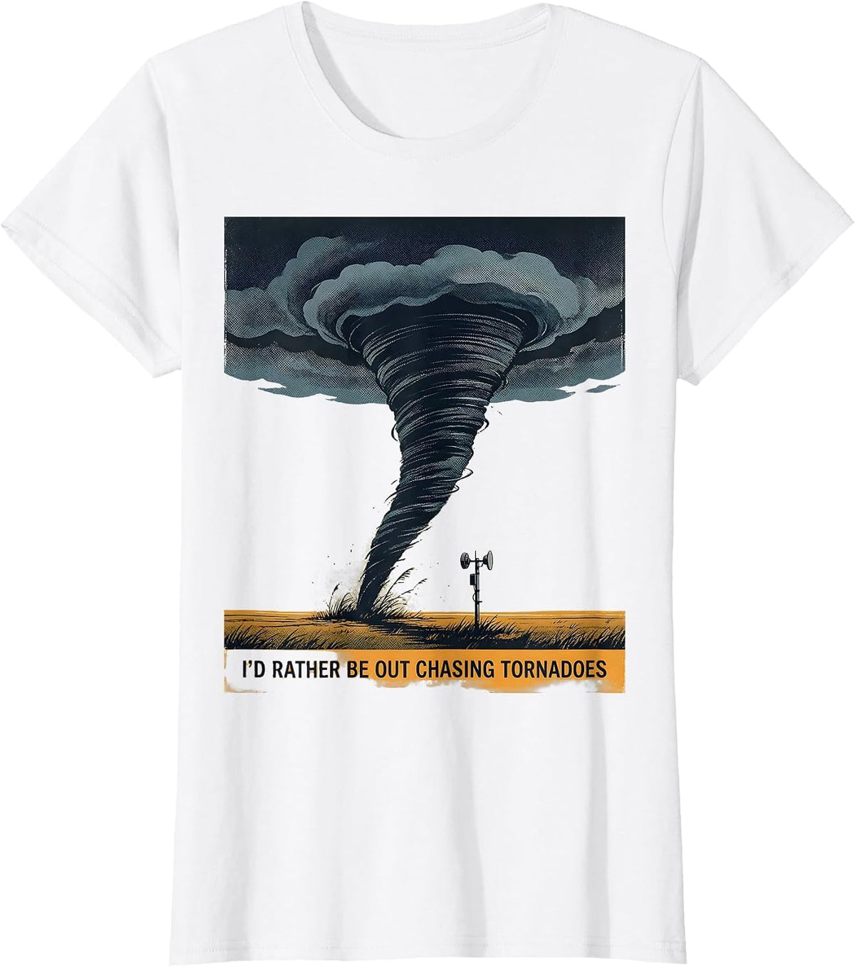 I'd Rather Be Out Chasing Tornadoes Funny Storm Chaser T-Shirt - White