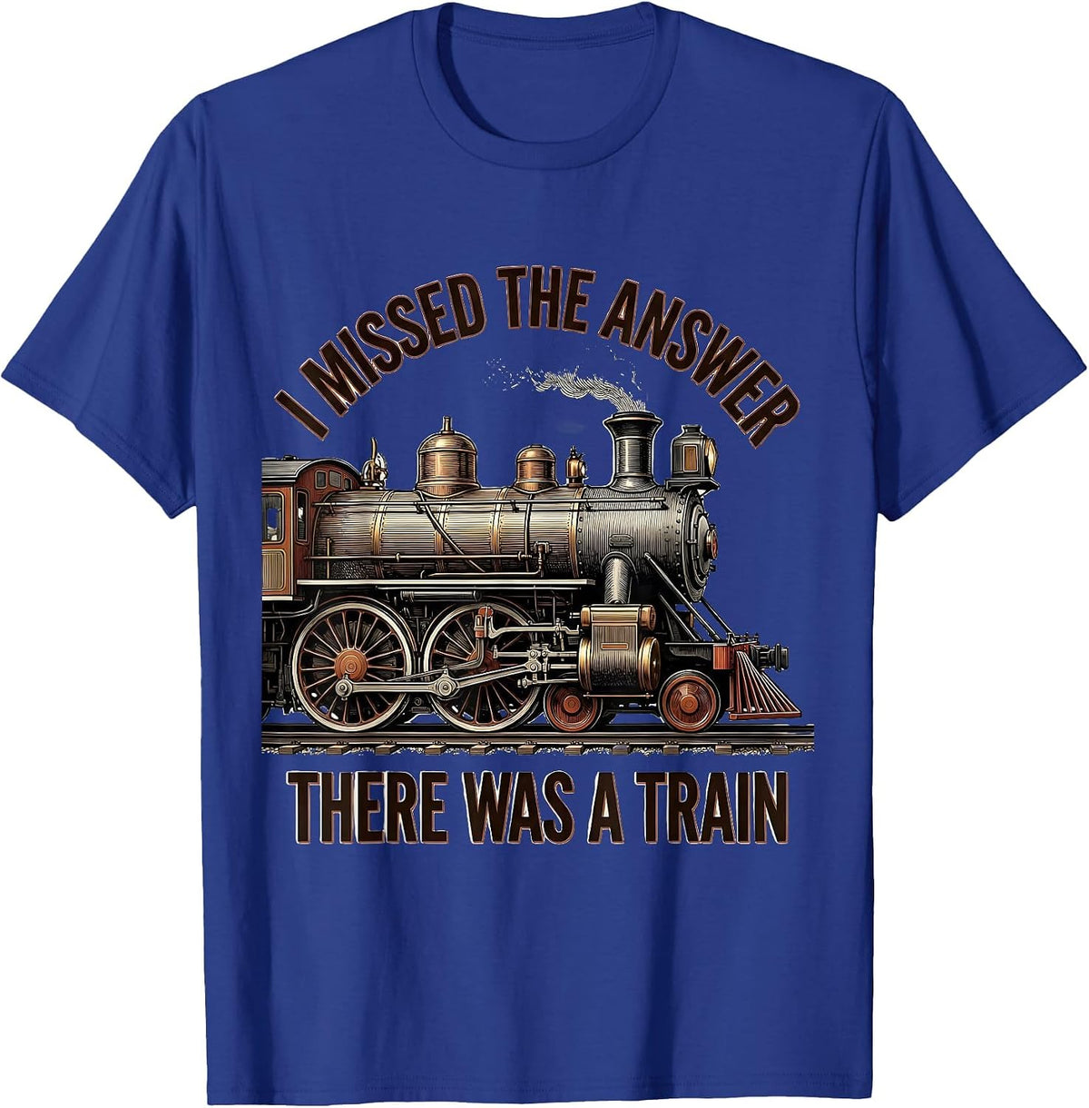 I Missed The Answer, There Was A Train Funny Train T-Shirt - Royal Blue