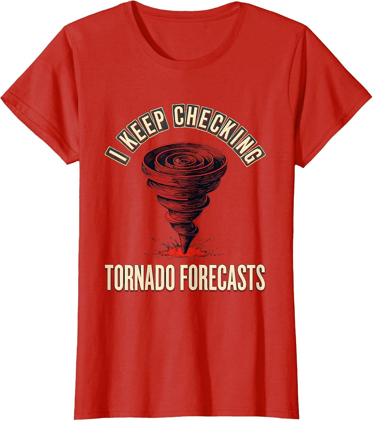 I Keep Checking Tornado Forecasts Funny Storm Chaser Tornado T-Shirt - Red