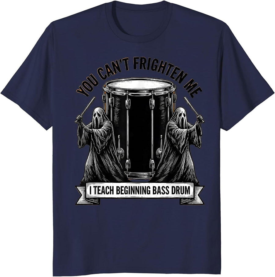 You Can't Frighten Me, I Teach Beginning Bass Drum Funny T-Shirt - Navy Blue