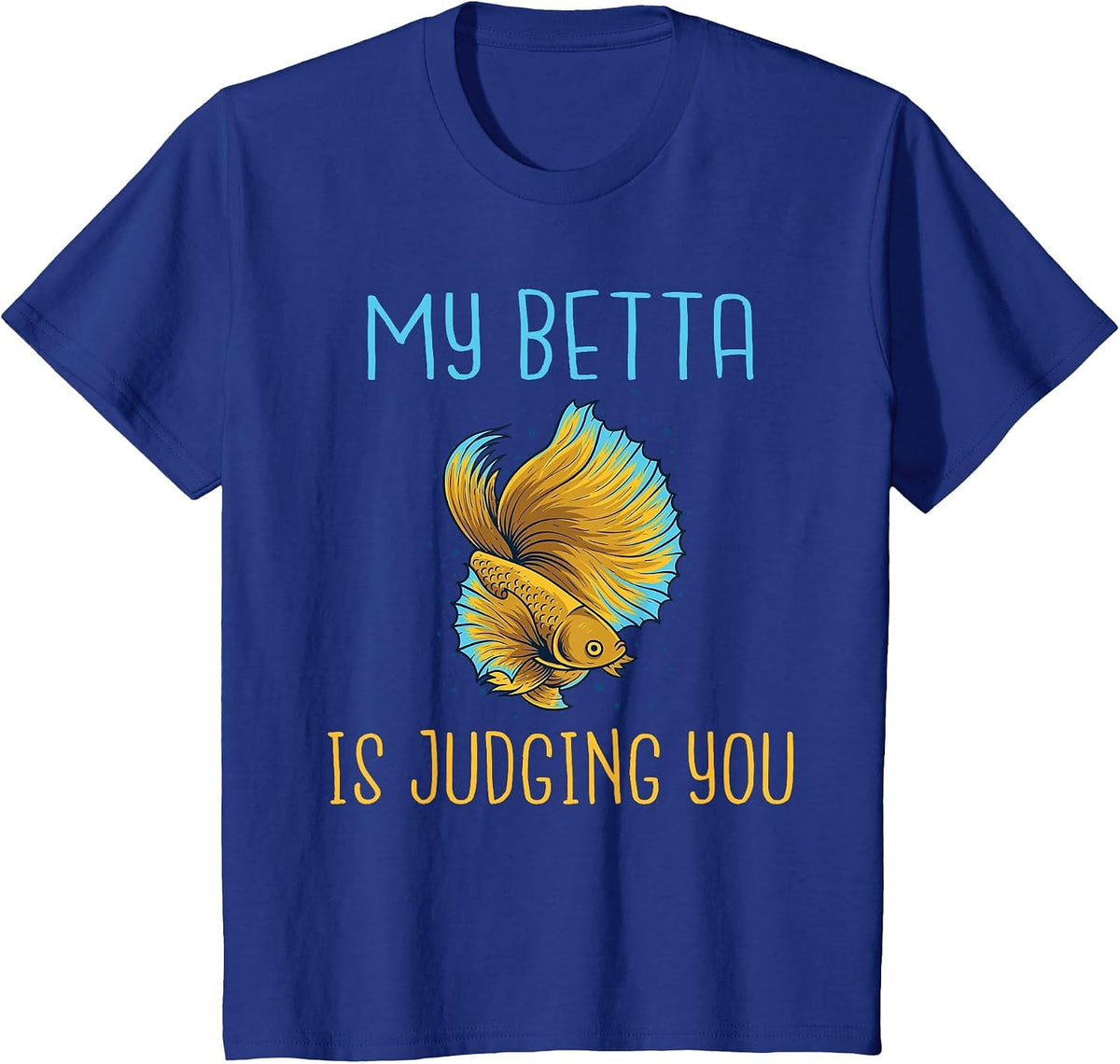 My Betta is Judging You Betta Fish T-Shirt - Royal Blue
