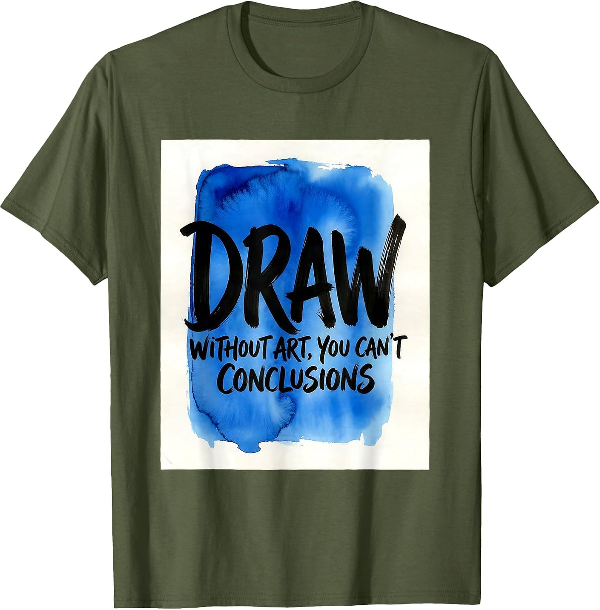 Without Art You Can't Draw Conclusions Funny Art Teacher T-Shirt - Olive Green
