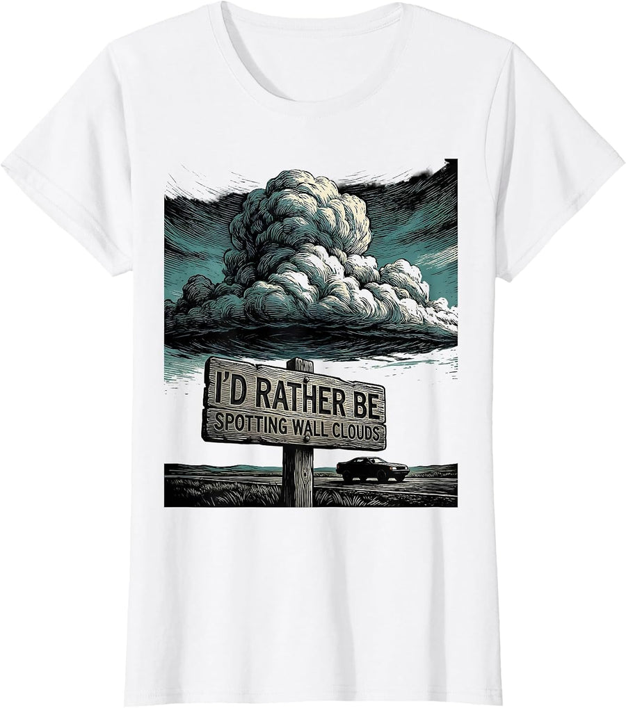 Women's I'd Rather Be Spotting Wall Clouds Funny Storm Chaser T-Shirt - White