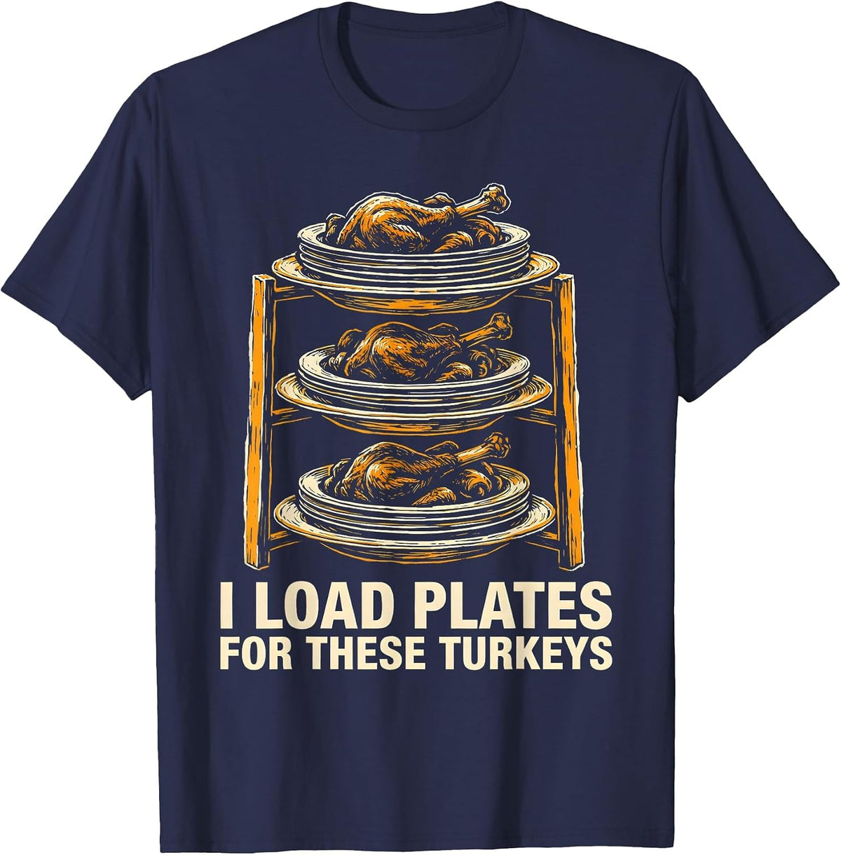 I Load Plates For These Turkeys Funny Thanksgiving Family T-Shirt - Navy Blue