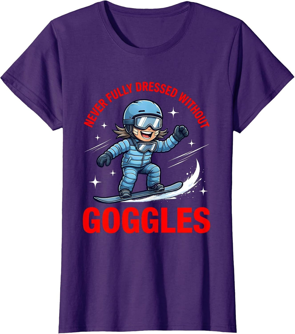Women's NEVER FULLY DRESSED WITHOUT GOGGLES Funny Snowboarder T-Shirt - Purple