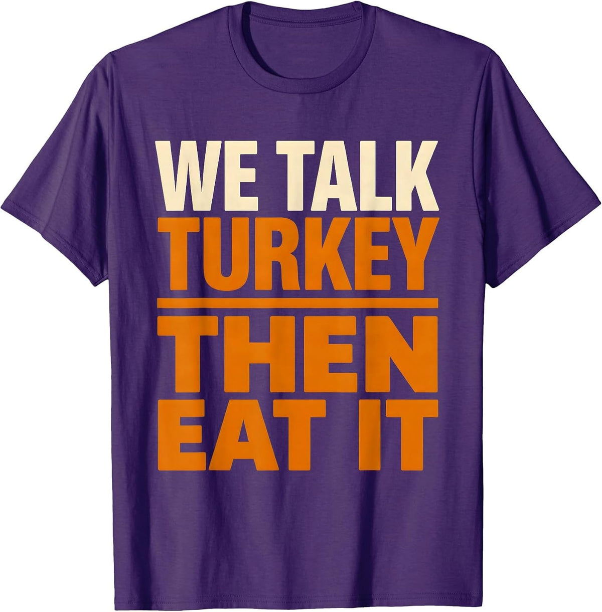 Men's We Talk Turkey, Then Eat It Funny Thanksgiving Family Dinner T-Shirt - Purple