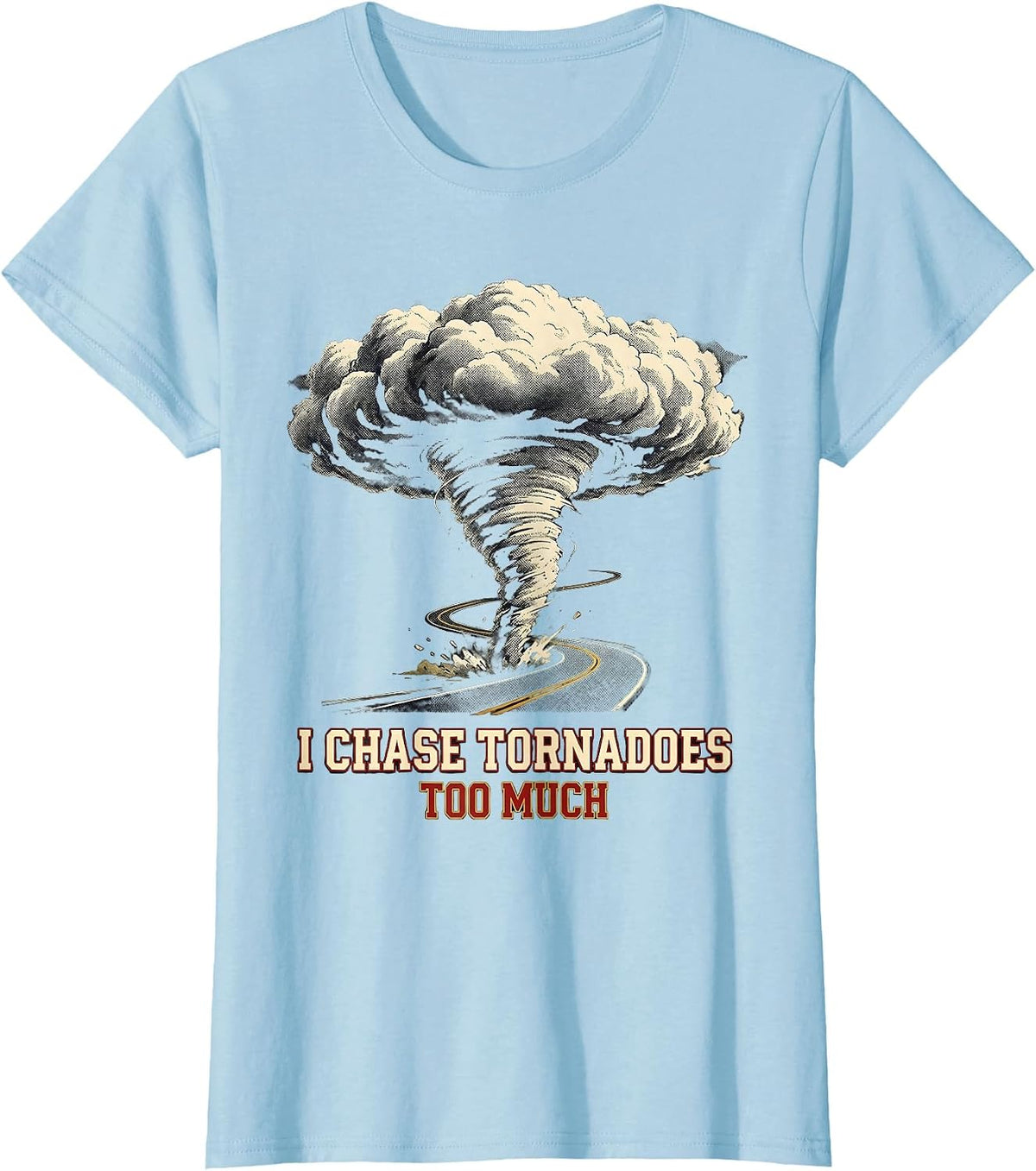 I Chase Tornadoes Too Much Funny Storm Chaser Meteorology T-Shirt - Baby Blue